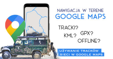 Nawigacja w terenie – Google Maps i tracki kml/gpx pobrane z sieci.